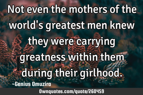 Not even the mothers of the world