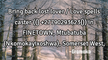 Bring back lost lover / Love spells caster ((} +27790293623{)) in FINETOWN, Mtubatuba (N