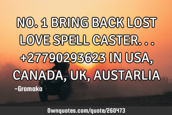 NO.1 BRING BACK LOST LOVE SPELL CASTER...+27790293623 IN USA,CANADA,UK,AUSTARLIA