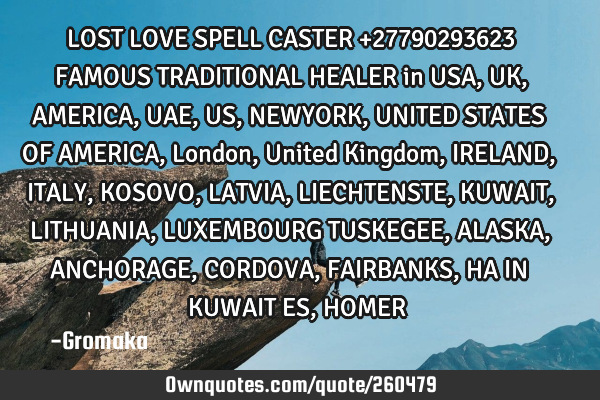 LOST LOVE SPELL CASTER +27790293623 FAMOUS TRADITIONAL HEALER in USA, UK, AMERICA, UAE, US, NEWYOR