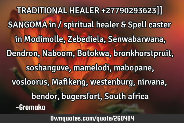 TRADITIONAL HEALER  +27790293623]] ╬  SANGOMA   in / spiritual healer & Spell caster in Modimolle,