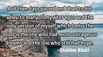 And then days passed and I had to bid adieu to many of my alter egos and the only version of myself