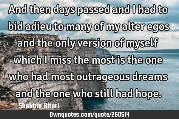 And then days passed and I had to bid adieu to many of my alter egos and the only version of myself