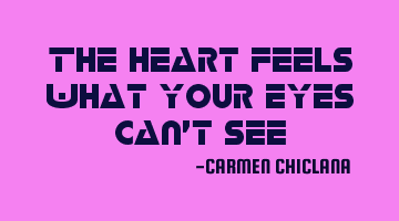 the heart feels what your eyes can