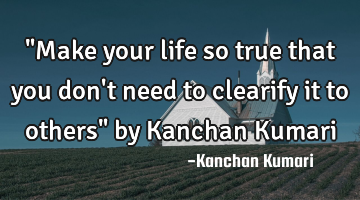 "Make your life so true that you don