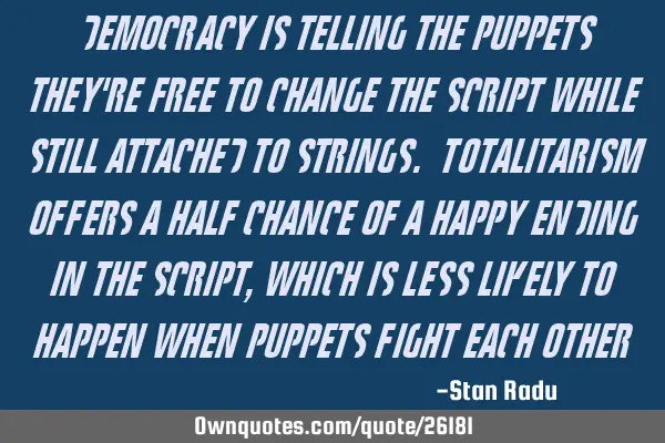 Democracy is telling the puppets they