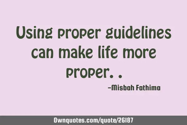 Using proper guidelines can make life more