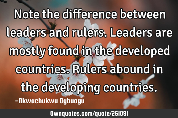 Note the difference between leaders and rulers. Leaders are mostly found in the developed