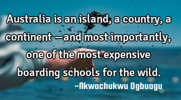 Australia is an island, a country, a continent —and most importantly, one of the most expensive