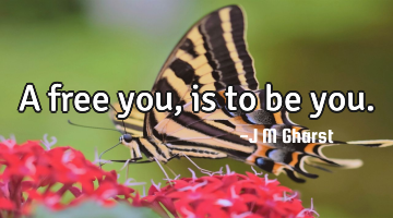 A free you, is to be you.