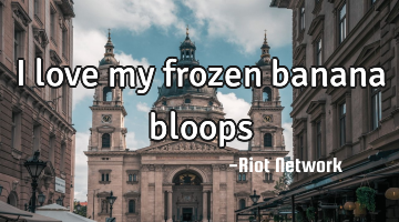 I love my frozen banana bloops 