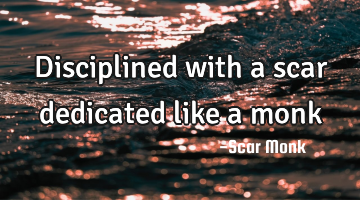 disciplined with a scar dedicated like a monk