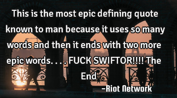 This is the most epic defining quote known to man because it uses so many words and then it ends