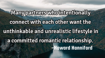 Many partners who intentionally connect with each other want the unthinkable and unrealistic