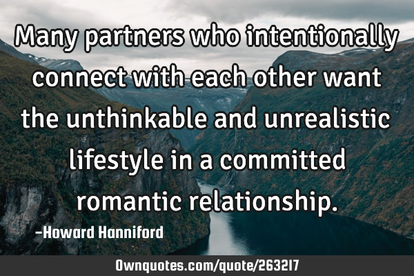 Many partners who intentionally connect with each other want the unthinkable and unrealistic