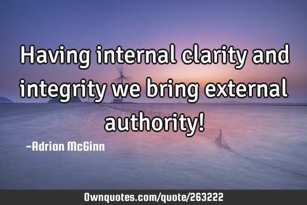 Having internal clarity and integrity we bring external authority!