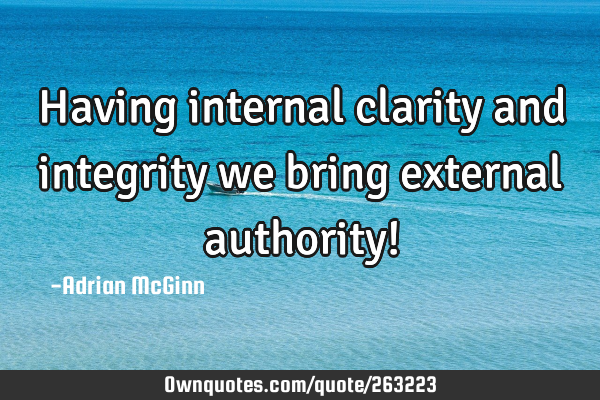 Having internal clarity and integrity we bring external authority!