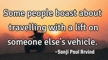 Some people boast about travelling with a lift on someone else