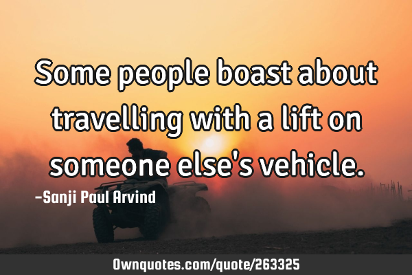 Some people boast about travelling with a lift on someone else