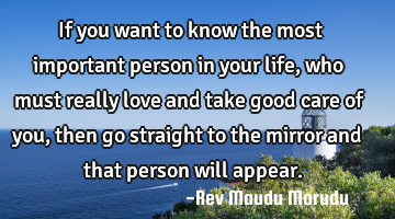 If you want to know the most important person in your life, who must really love and take good care