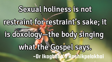 Sexual holiness is not restraint for restraint’s sake; it is doxology—the body singing what the