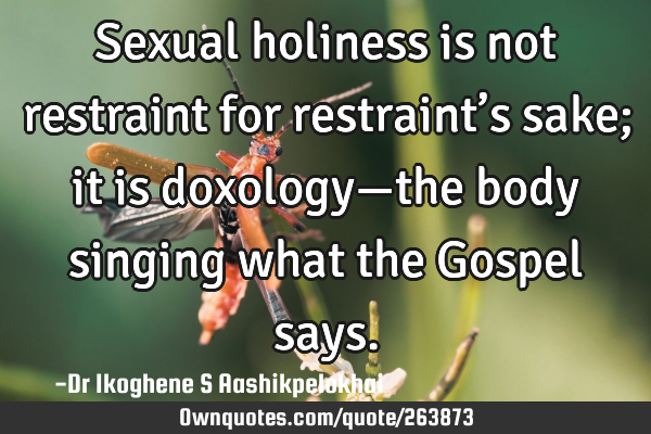 Sexual holiness is not restraint for restraint’s sake; it is doxology—the body singing what the