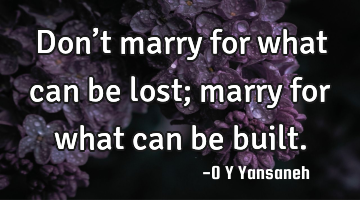 Don’t marry for what can be lost; marry for what can be built.