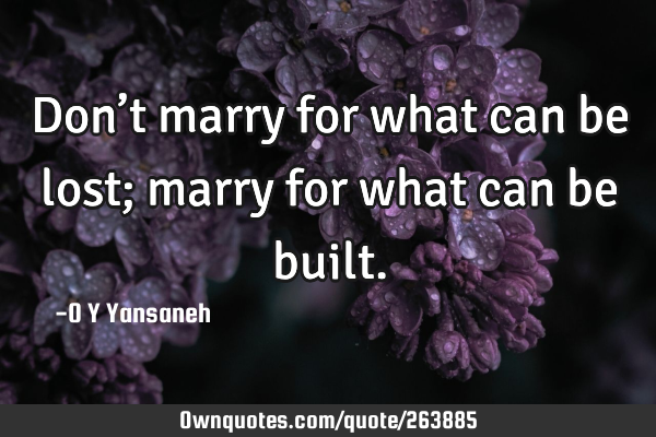 Don’t marry for what can be lost; marry for what can be