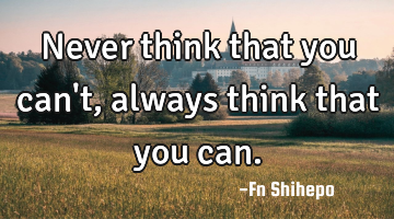 Never think that you can