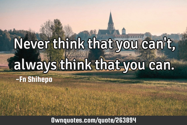 Never think that you can