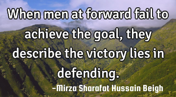 When men at forward fail to achieve the goal, they describe the victory lies in defending.