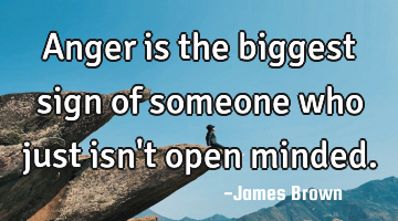 Anger is the biggest sign of someone who just isn