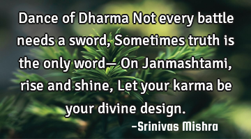 Dance of Dharma
Not every battle needs a sword, 
Sometimes truth is the only word—  
 On J