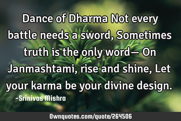 Dance of Dharma
Not every battle needs a sword, 
Sometimes truth is the only word—  
 On J