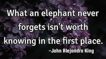 What an elephant never forgets isn