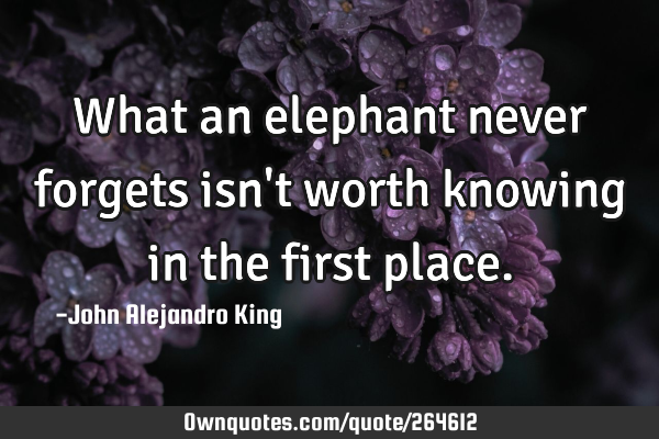 What an elephant never forgets isn