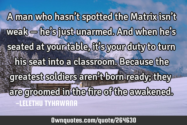 A man who hasn’t spotted the Matrix isn’t weak — he’s just unarmed. And when he’s seated