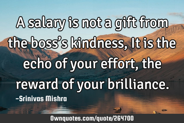A salary is not a gift from the boss’s kindness,
It is the echo of your effort, the reward of
