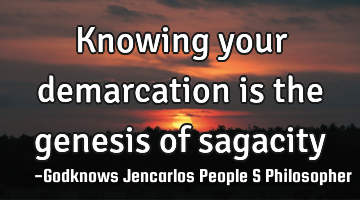 Knowing your demarcation is the genesis of sagacity