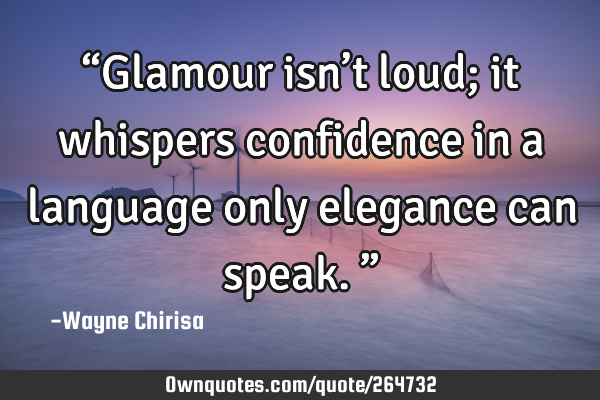 “Glamour isn’t loud; it whispers confidence in a language only elegance can speak.”