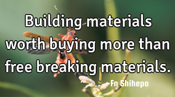 Building materials worth buying more than free breaking materials.