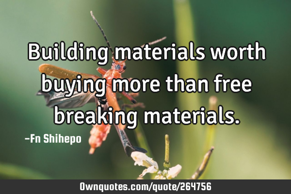 Building materials worth buying more than free breaking