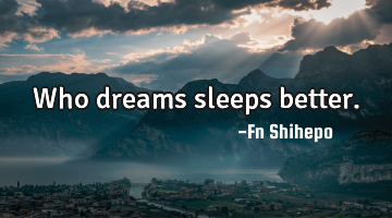 Who dreams sleeps better.