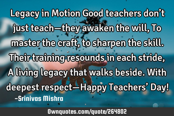 Legacy in Motion
Good teachers don’t just teach—they awaken the will,
To master the craft, to