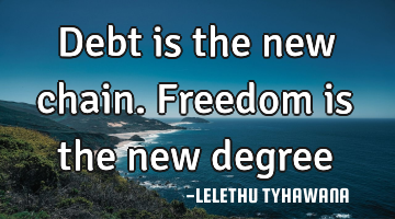 Debt is the new chain. Freedom is the new degree