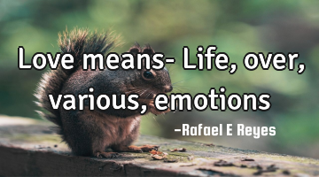 Love means-
Life,over, various, emotions