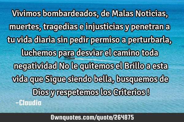 Vivimos bombardeados,de Malas Noticias,muertes,tragedias e injusticias y penetran a tu vida diaria
