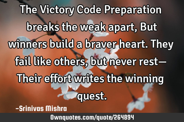The Victory Code
Preparation breaks the weak apart,
But winners build a braver heart.
T