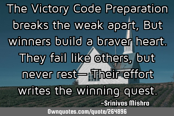 The Victory Code
Preparation breaks the weak apart,
But winners build a braver heart.
T
