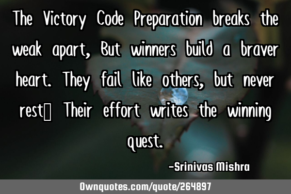The Victory Code
Preparation breaks the weak apart,
But winners build a braver heart.
T